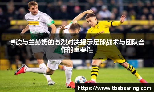 博德与兰赫姆的激烈对决揭示足球战术与团队合作的重要性